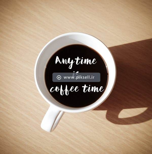 تصویر با کیفیت از فنجان قهوه با نوشته anytime is coffee time